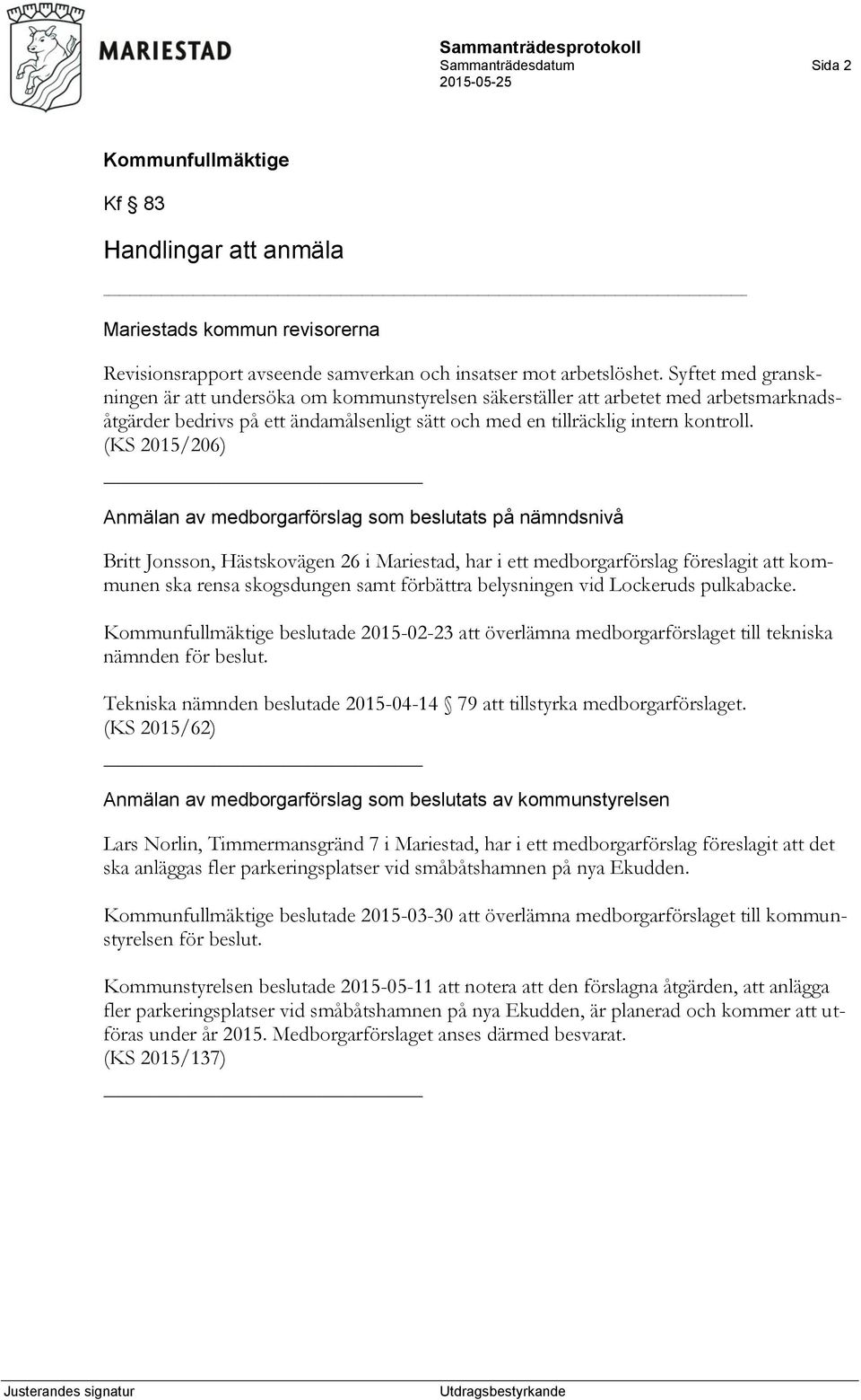 (KS 2015/206) Anmälan av medborgarförslag som beslutats på nämndsnivå Britt Jonsson, Hästskovägen 26 i Mariestad, har i ett medborgarförslag föreslagit att kommunen ska rensa skogsdungen samt