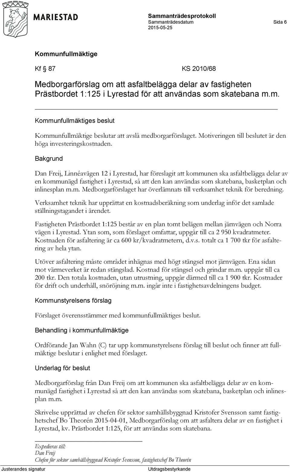 Dan Freij, Linnéavägen 12 i Lyrestad, har föreslagit att kommunen ska asfaltbelägga delar av en kommunägd fastighet i Lyrestad, så att den kan användas som skatebana, basketplan och inlinesplan m.m. Medborgarförslaget har överlämnats till verksamhet teknik för beredning.