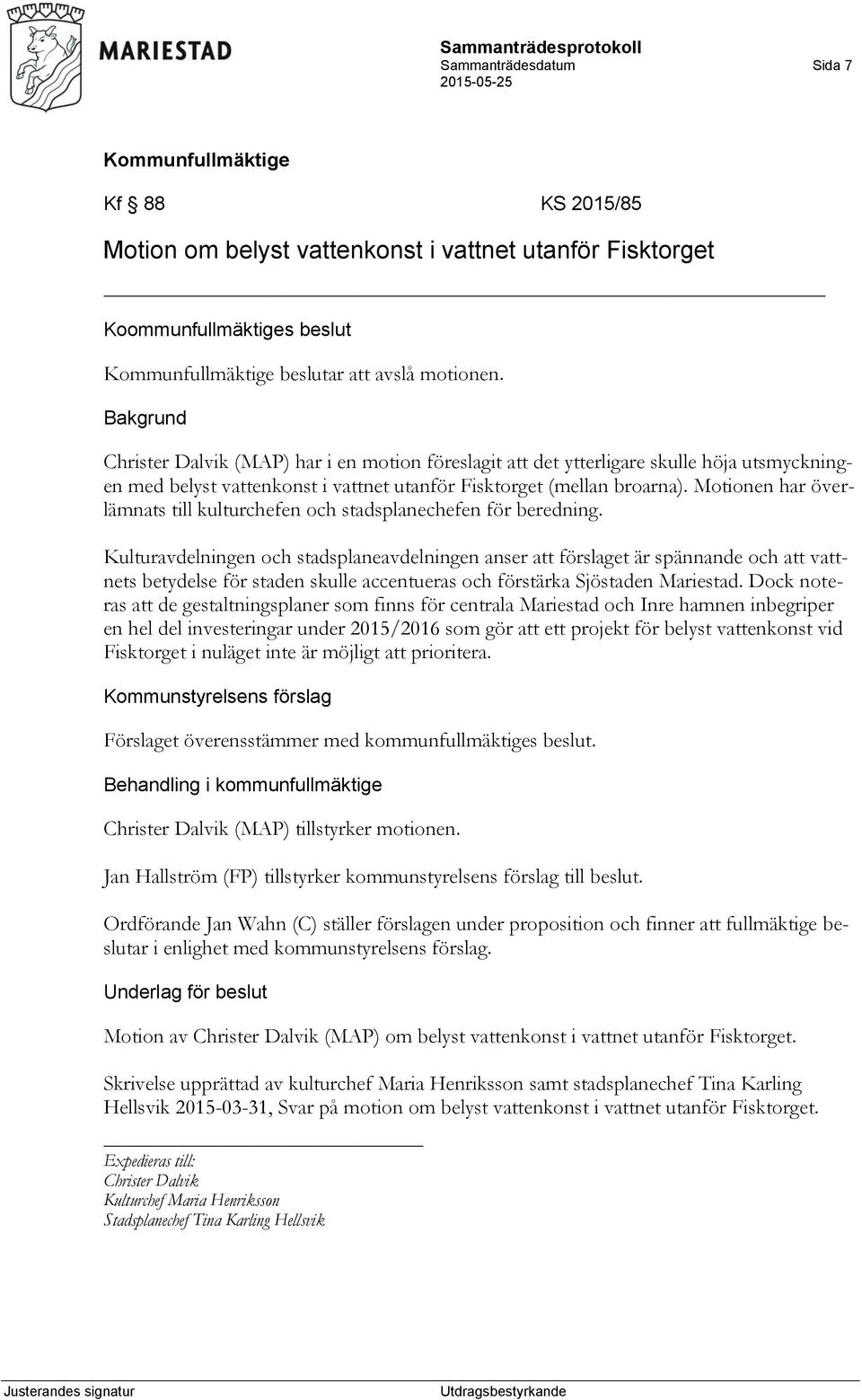 Motionen har överlämnats till kulturchefen och stadsplanechefen för beredning.