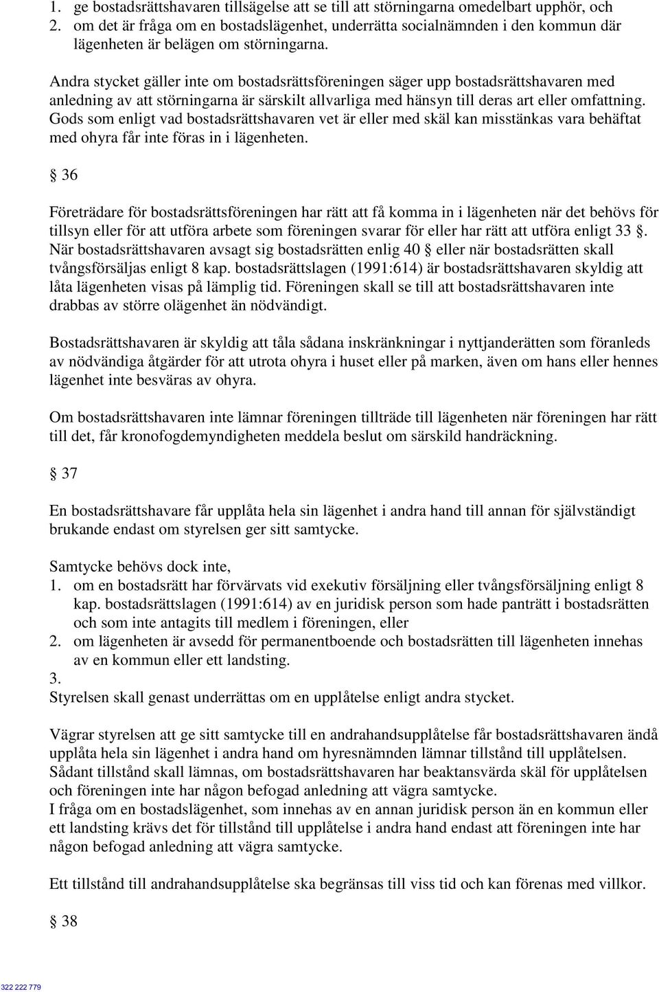 Andra stycket gäller inte om bostadsrättsföreningen säger upp bostadsrättshavaren med anledning av att störningarna är särskilt allvarliga med hänsyn till deras art eller omfattning.