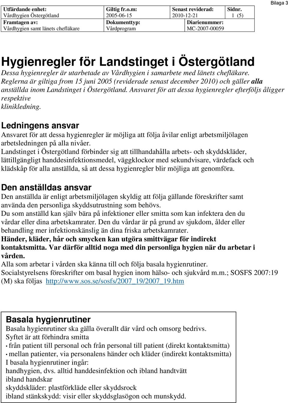 Ansvaret för att dessa hygienregler efterföljs åligger respektive klinikledning.