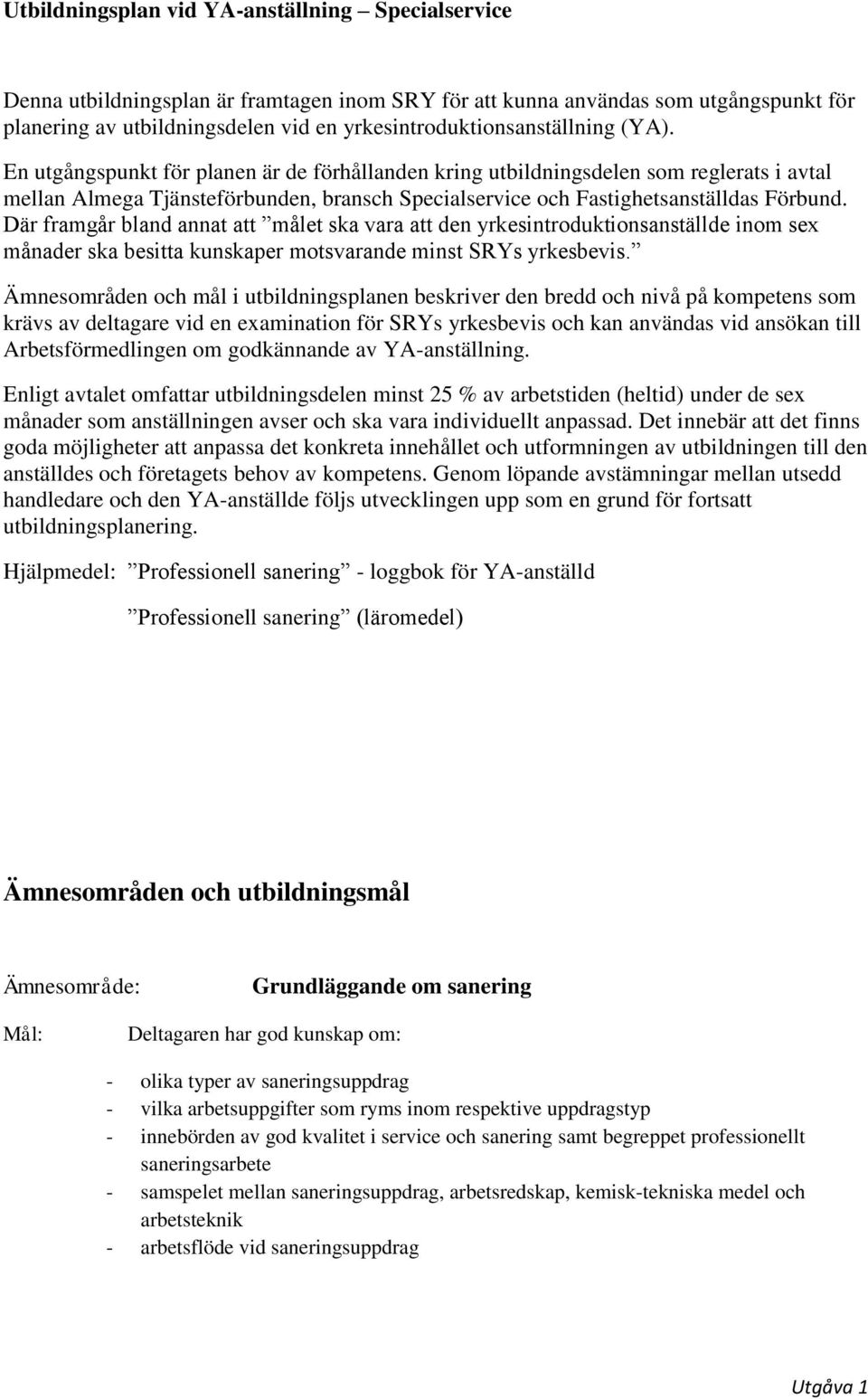 En utgångspunkt för planen är de förhållanden kring utbildningsdelen som reglerats i avtal mellan Almega Tjänsteförbunden, bransch Specialservice och Fastighetsanställdas Förbund.