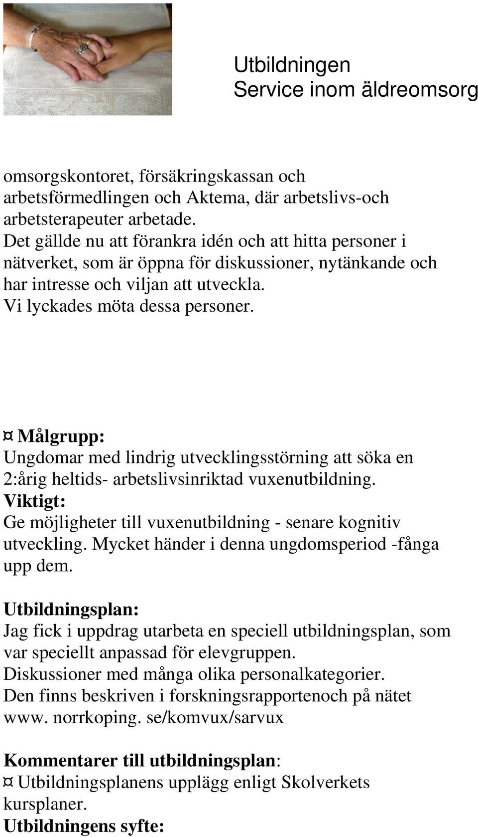 Målgrupp: Ungdomar med lindrig utvecklingsstörning att söka en 2:årig heltids- arbetslivsinriktad vuxenutbildning. Viktigt: Ge möjligheter till vuxenutbildning - senare kognitiv utveckling.