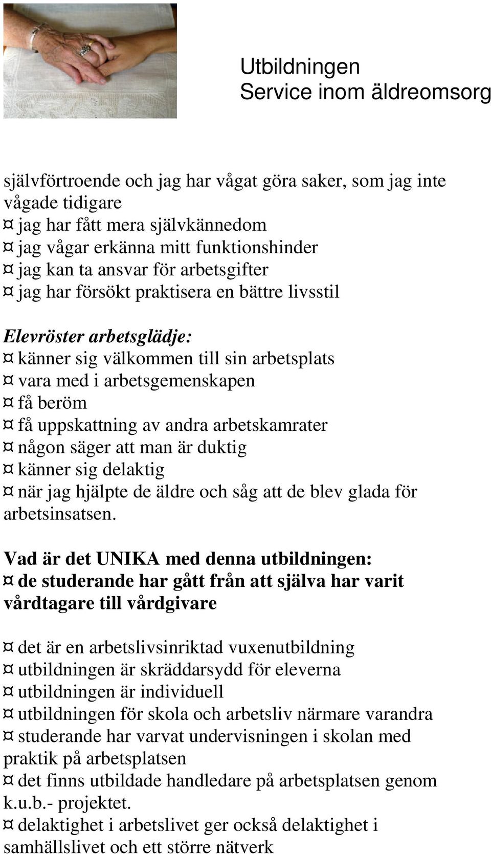 duktig känner sig delaktig när jag hjälpte de äldre och såg att de blev glada för arbetsinsatsen.