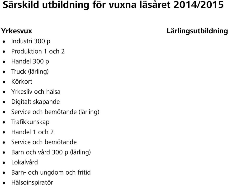 och bemötande (lärling) Trafikkunskap Handel 1 och 2 Service och bemötande Barn och