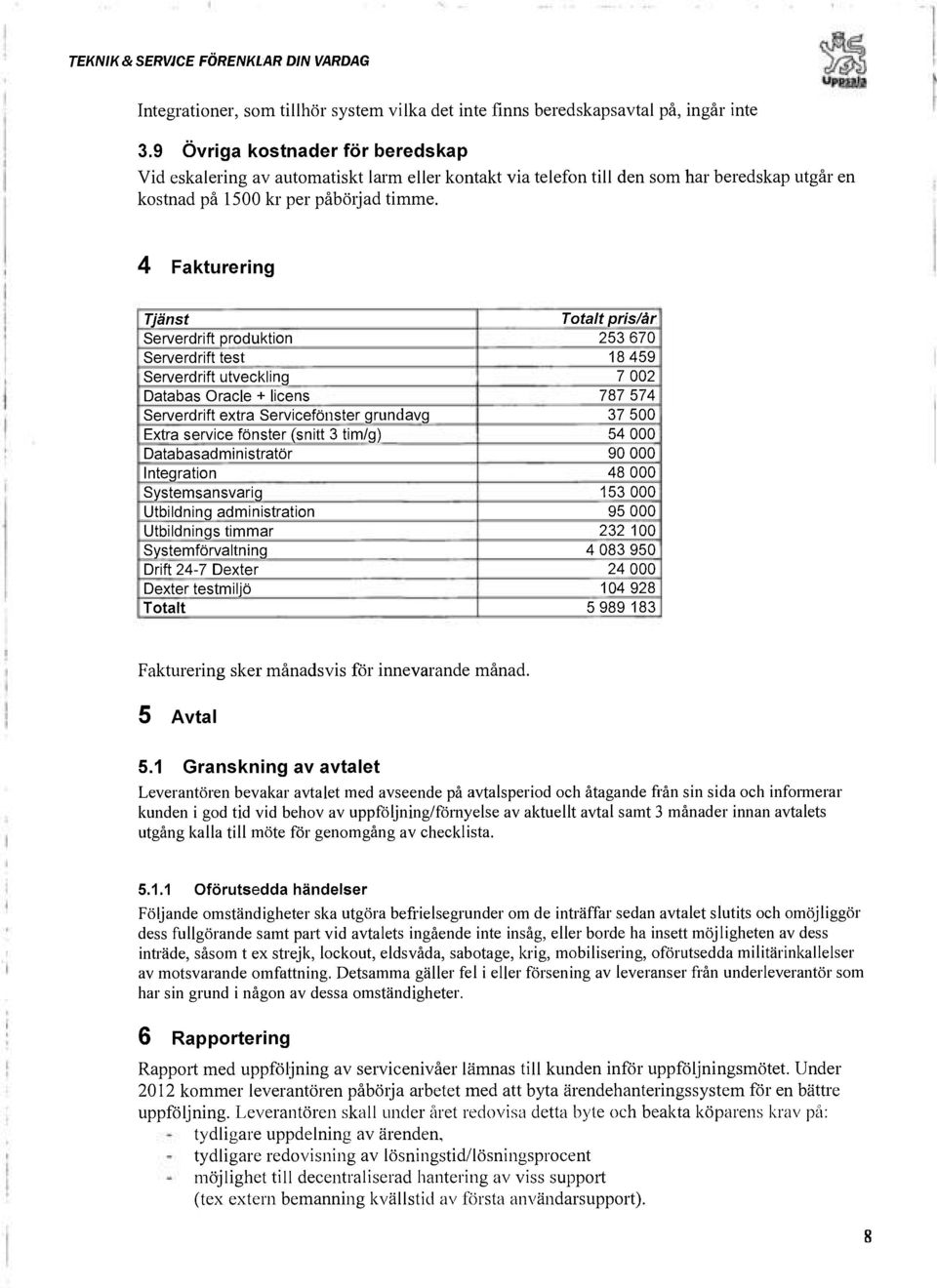 4 Fakturering Tjänst Totalt pris/år Serverdrift produktion 253 670 Serverdrift test 18 459 Serverdrift utveckling 7 002 Databas Oracle + licens 787 574 Serverdrift extra Servicefönster grundavg 37