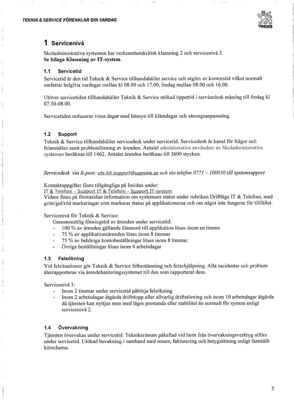1.2 Support Teknik & Service tillhandahåller servicedesk under servicetid. Servicedesk är kanal för frågor och felanmälan samt problemlösning av ärenden.
