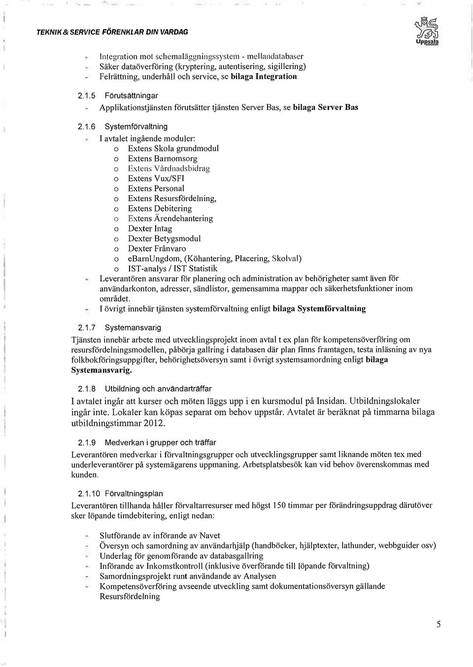 6 Systemförvaltning I avtalet ingående moduler: o Extens Skola grundmodul o Extens Barnomsorg o Extens Vårdnadsbidrag o Extens Vux/SFI o Extens Personal o Extens Resursfördelning, o Extens Debitering