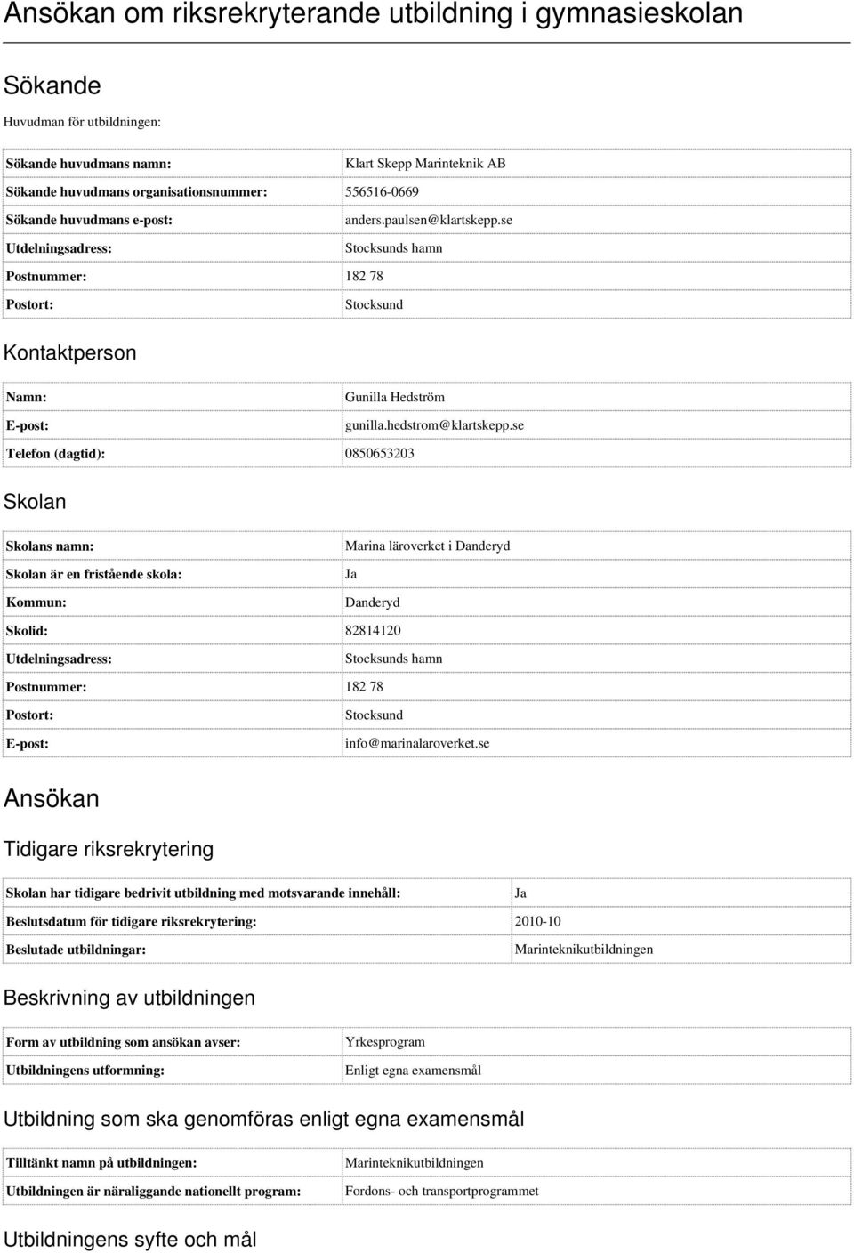 se Telefon (dagtid): 0850653203 Skolan Skolans namn: Skolan är en fristående skola: Kommun: Marina läroverket i Danderyd Ja Danderyd Skolid: 82814120 Utdelningsadress: Stocksunds hamn Postnummer: 182