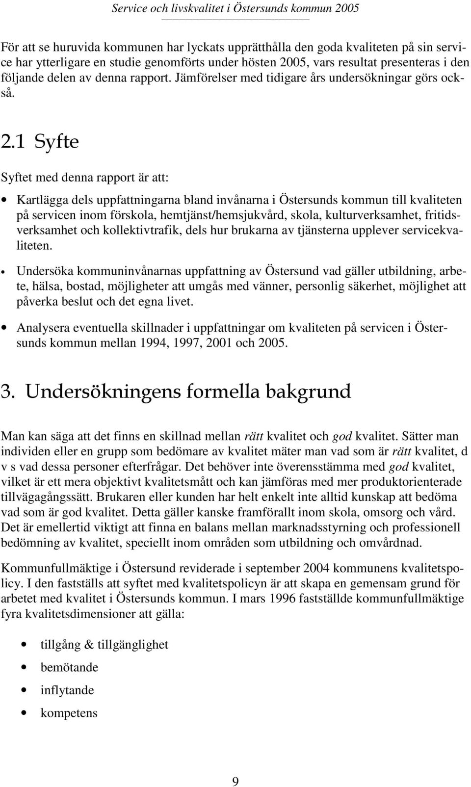 1 Syfte Syftet med denna rapport är att: Kartlägga dels uppfattningarna bland invånarna i Östersunds kommun till kvaliteten på servicen inom förskola, hemtjänst/hemsjukvård, skola, kulturverksamhet,