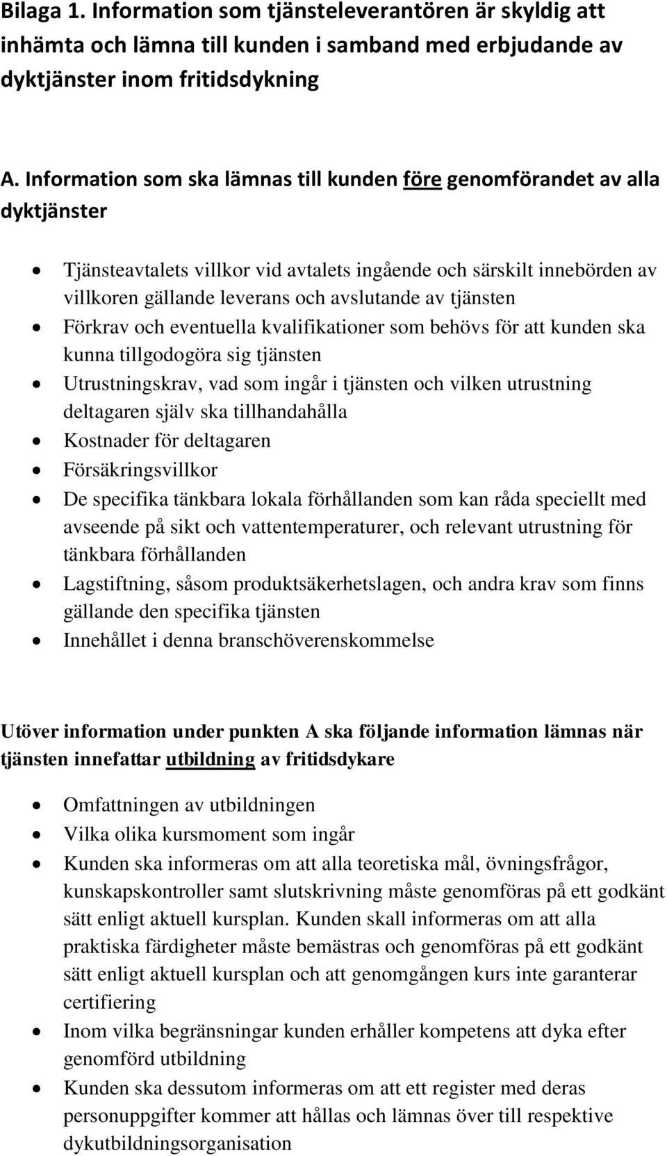 tjänsten Förkrav och eventuella kvalifikationer som behövs för att kunden ska kunna tillgodogöra sig tjänsten Utrustningskrav, vad som ingår i tjänsten och vilken utrustning deltagaren själv ska