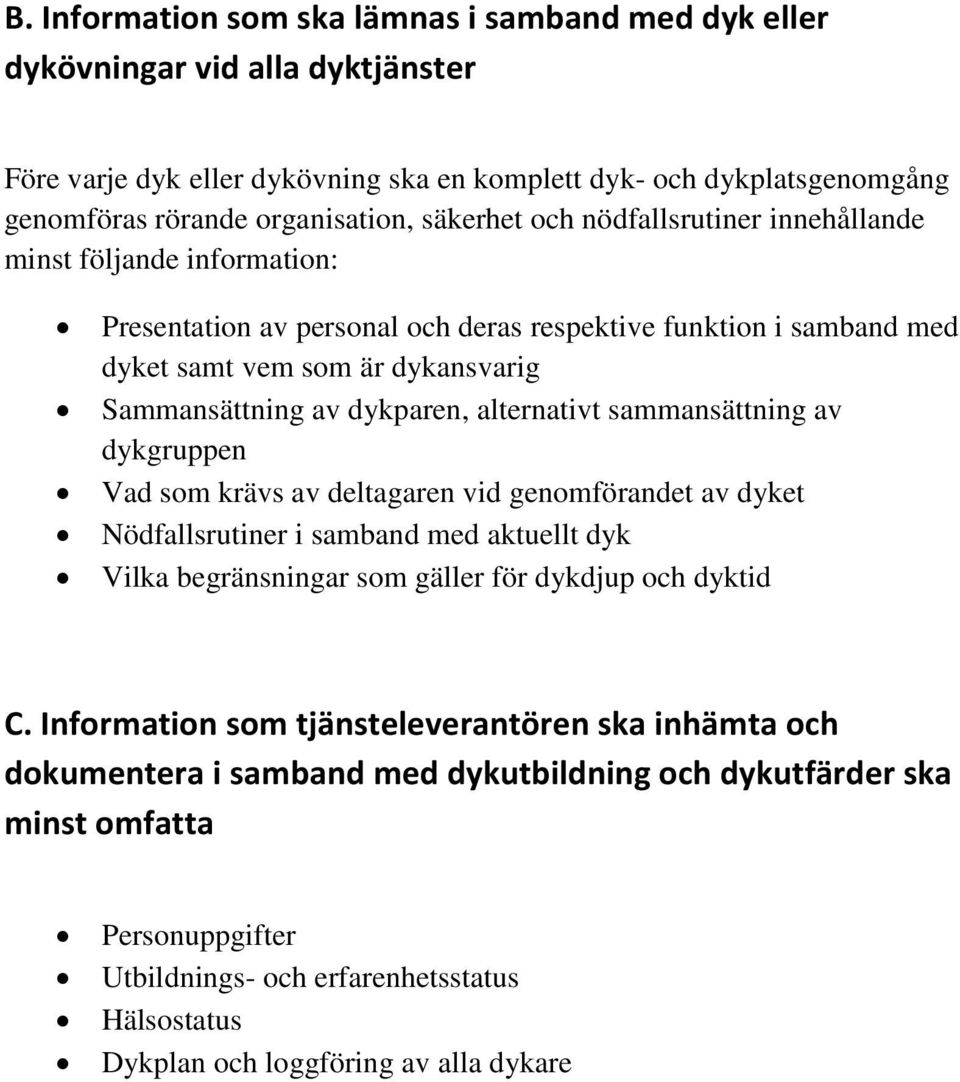 dykparen, alternativt sammansättning av dykgruppen Vad som krävs av deltagaren vid genomförandet av dyket Nödfallsrutiner i samband med aktuellt dyk Vilka begränsningar som gäller för dykdjup och