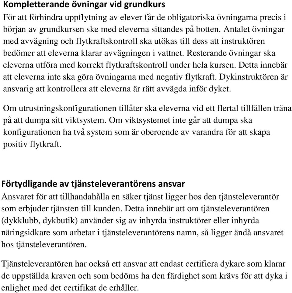 Resterande övningar ska eleverna utföra med korrekt flytkraftskontroll under hela kursen. Detta innebär att eleverna inte ska göra övningarna med negativ flytkraft.