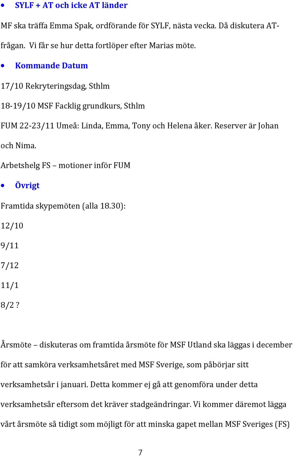 Arbetshelg FS motioner inför FUM Övrigt Framtida skypemöten (alla 18.30): 12/10 9/11 7/12 11/1 8/2?