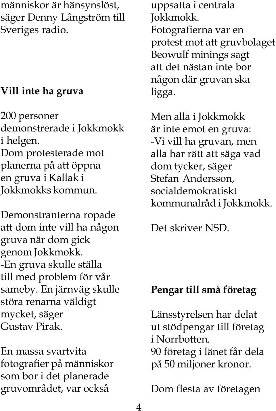 -En gruva skulle ställa till med problem för vår sameby. En järnväg skulle störa renarna väldigt mycket, säger Gustav Pirak.