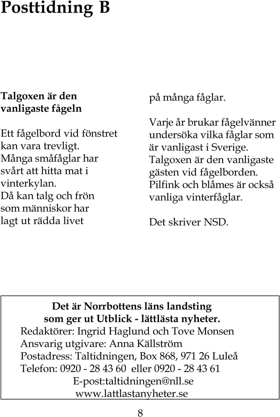 Talgoxen är den vanligaste gästen vid fågelborden. Pilfink och blåmes är också vanliga vinterfåglar. Det skriver NSD.