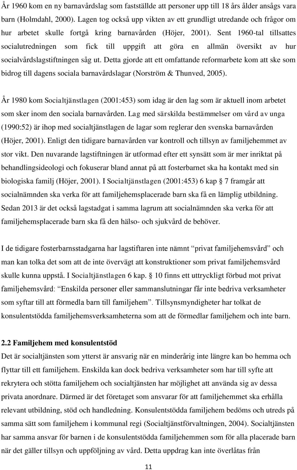 Sent 1960-tal tillsattes socialutredningen som fick till uppgift att göra en allmän översikt av hur socialvårdslagstiftningen såg ut.