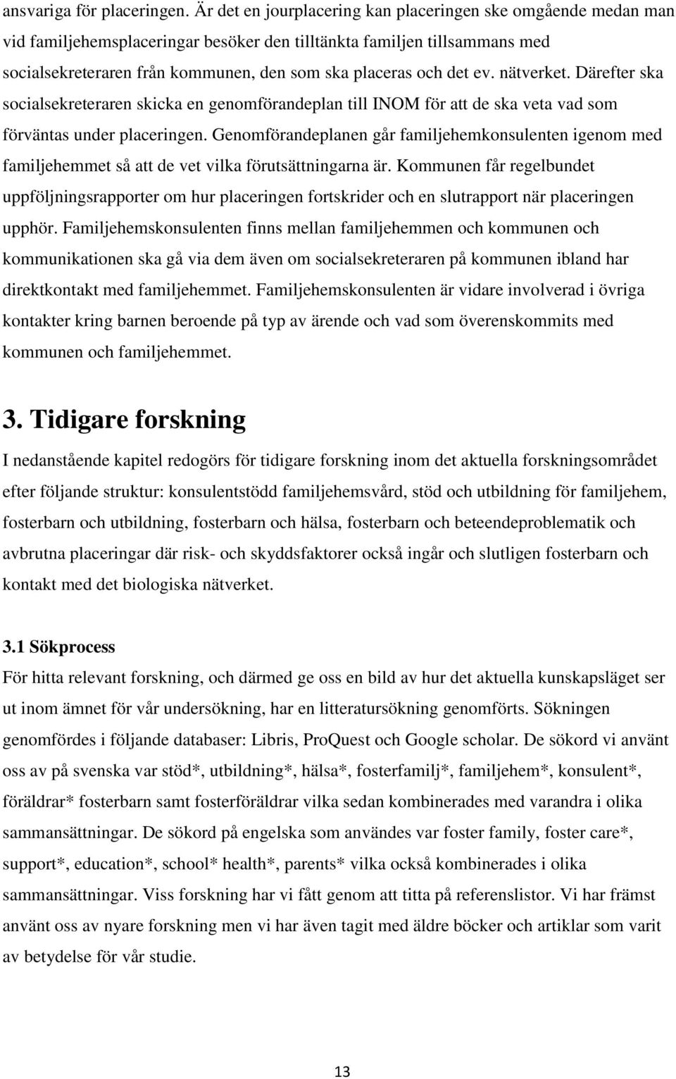 det ev. nätverket. Därefter ska socialsekreteraren skicka en genomförandeplan till INOM för att de ska veta vad som förväntas under placeringen.