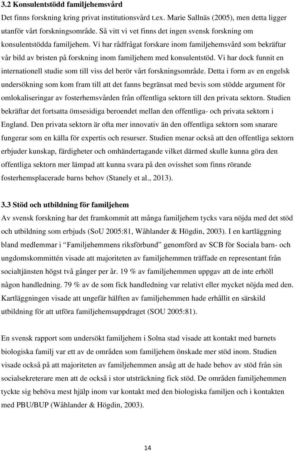 Vi har rådfrågat forskare inom familjehemsvård som bekräftar vår bild av bristen på forskning inom familjehem med konsulentstöd.