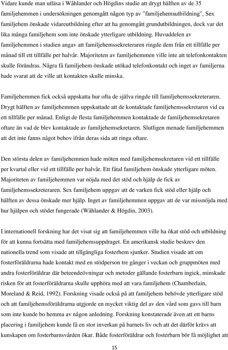 Huvuddelen av familjehemmen i studien angav att familjehemssekreteraren ringde dem från ett tillfälle per månad till ett tillfälle per halvår.