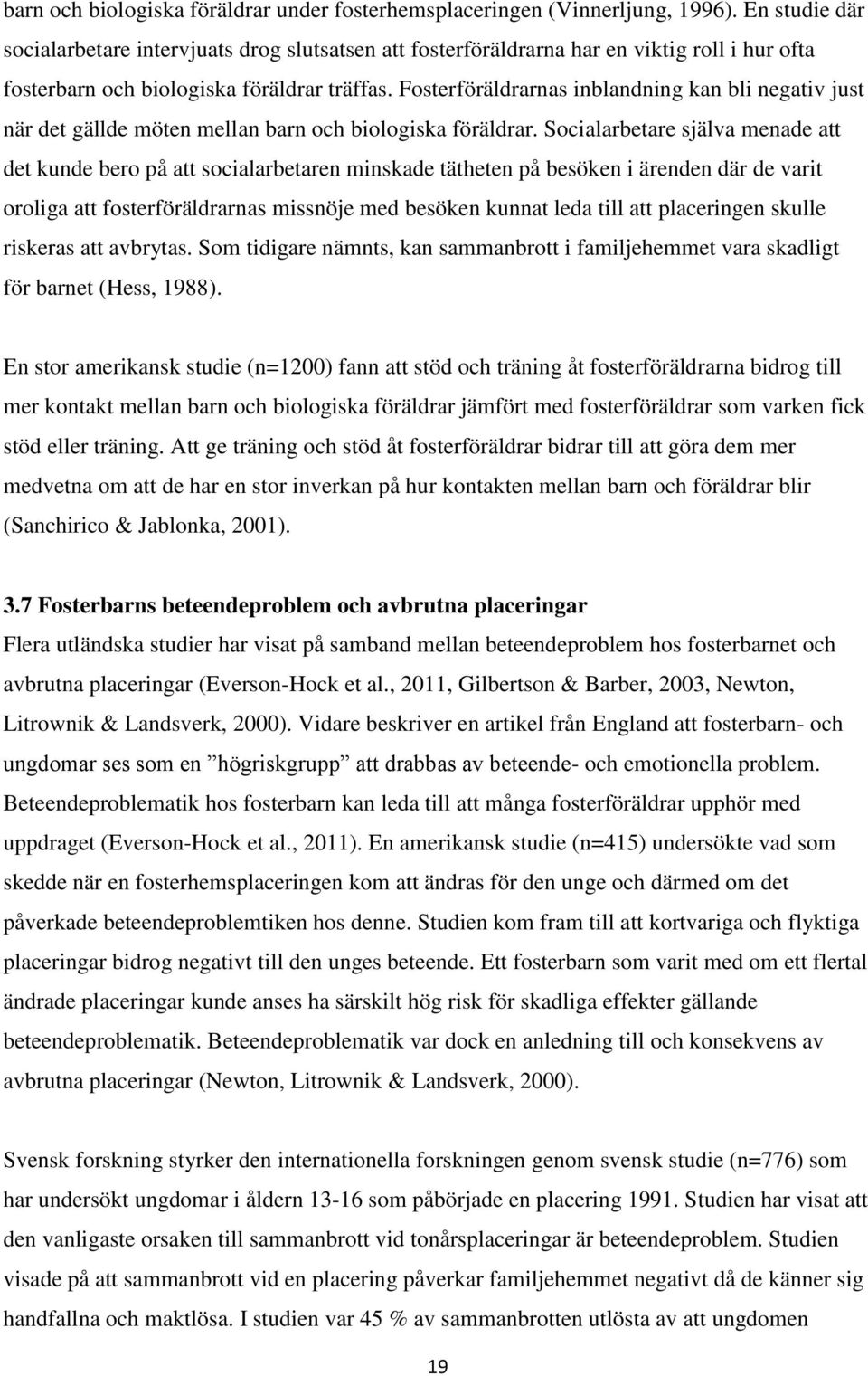 Fosterföräldrarnas inblandning kan bli negativ just när det gällde möten mellan barn och biologiska föräldrar.