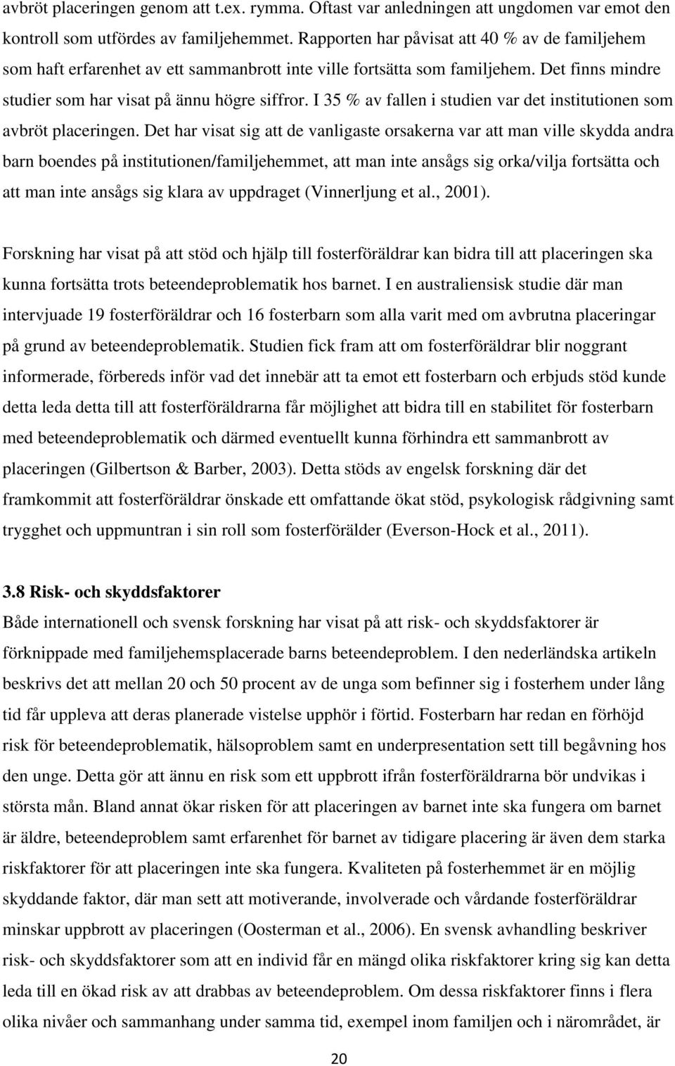 I 35 % av fallen i studien var det institutionen som avbröt placeringen.