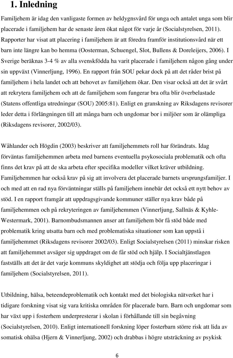 I Sverige beräknas 3-4 % av alla svenskfödda ha varit placerade i familjehem någon gång under sin uppväxt (Vinnerljung, 1996).