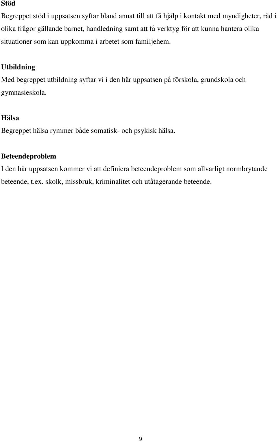 Utbildning Med begreppet utbildning syftar vi i den här uppsatsen på förskola, grundskola och gymnasieskola.