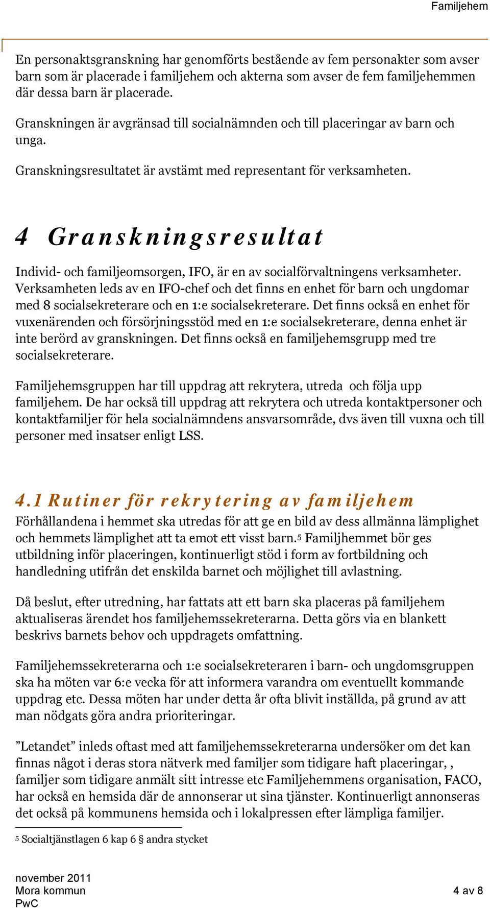 4 Granskningsresultat Individ- och familjeomsorgen, IFO, är en av socialförvaltningens verksamheter.