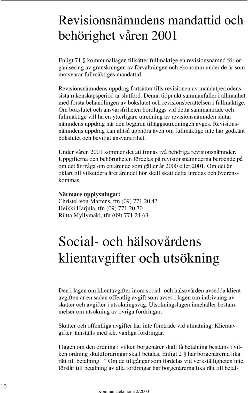 Denna tidpunkt sammanfaller i allmänhet med första behandlingen av bokslutet och revisionsberättelsen i fullmäktige.