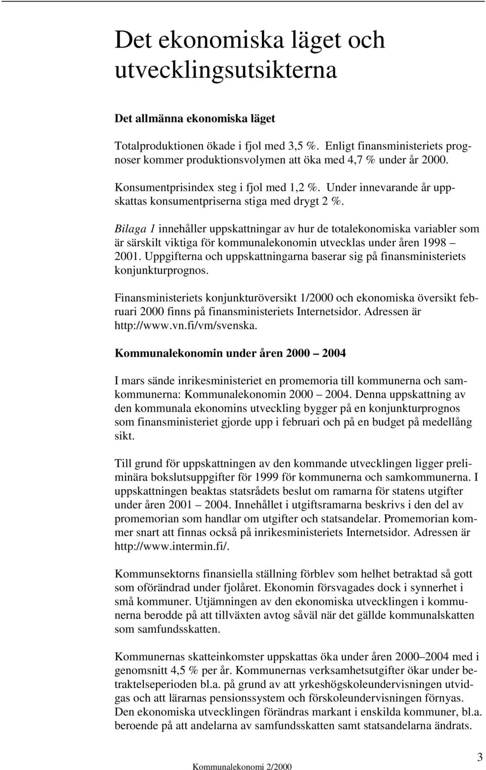 Under innevarande år uppskattas konsumentpriserna stiga med drygt 2 %.