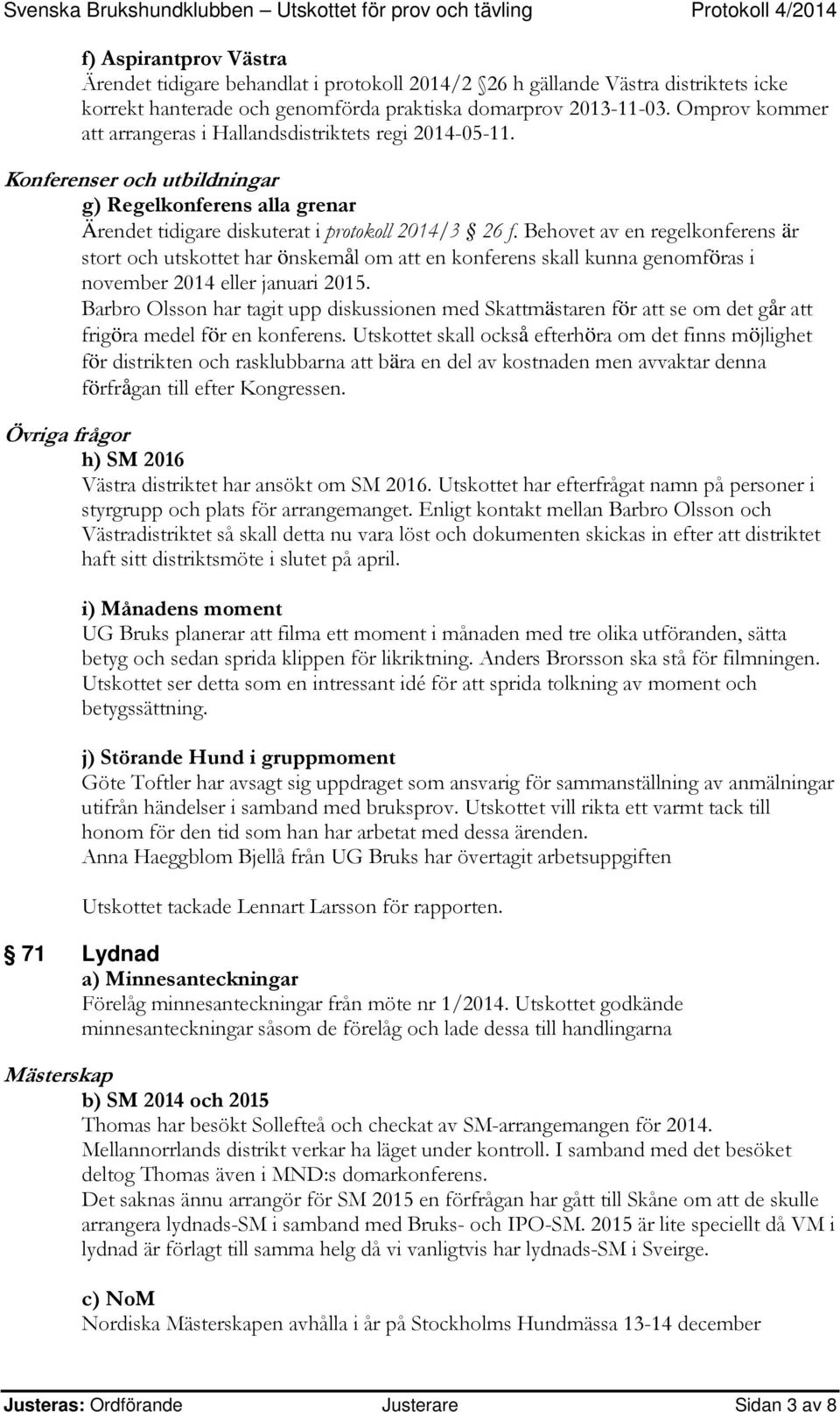 Behovet av en regelkonferens är stort och utskottet har önskemål om att en konferens skall kunna genomföras i november 2014 eller januari 2015.