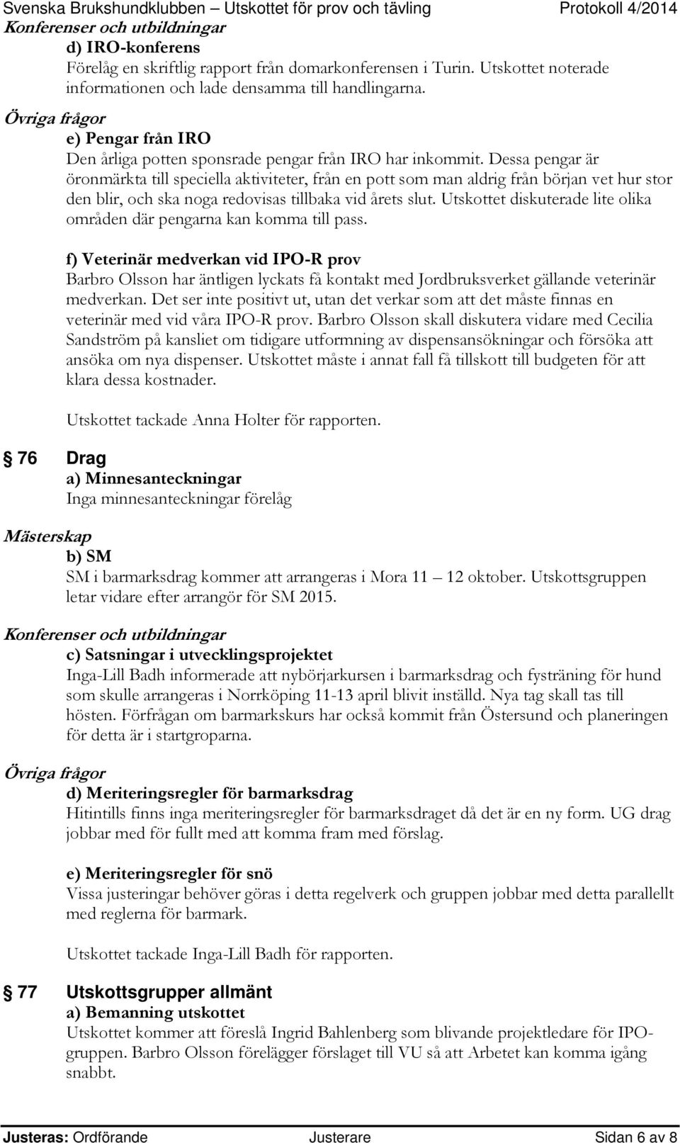 Dessa pengar är öronmärkta till speciella aktiviteter, från en pott som man aldrig från början vet hur stor den blir, och ska noga redovisas tillbaka vid årets slut.