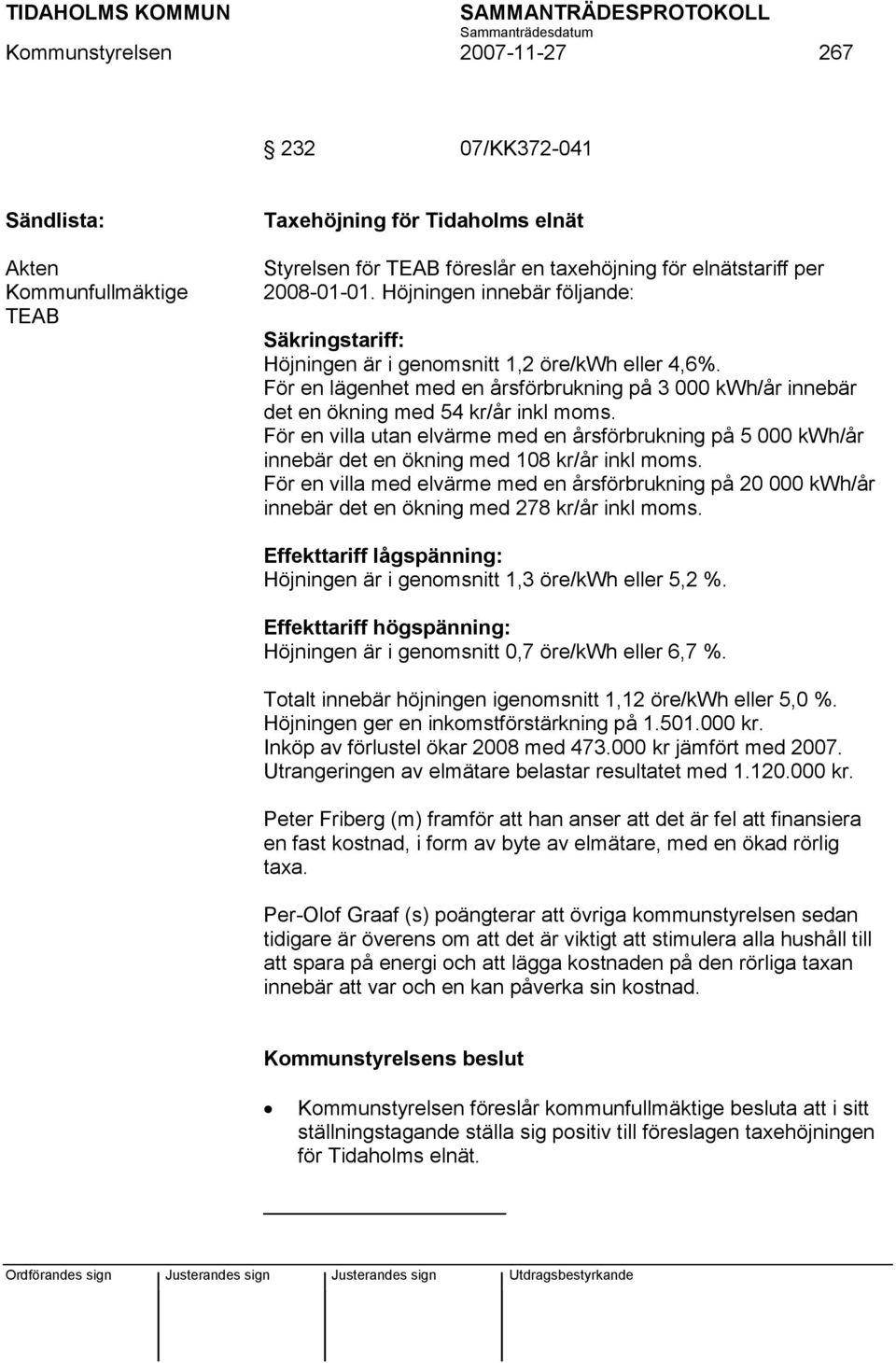 För en villa utan elvärme med en årsförbrukning på 5 000 kwh/år innebär det en ökning med 108 kr/år inkl moms.