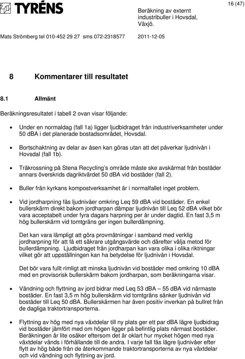 Bortschaktning av delar av åsen kan göras utan att det påverkar ljudnivån i Hovsdal (fall 1b).