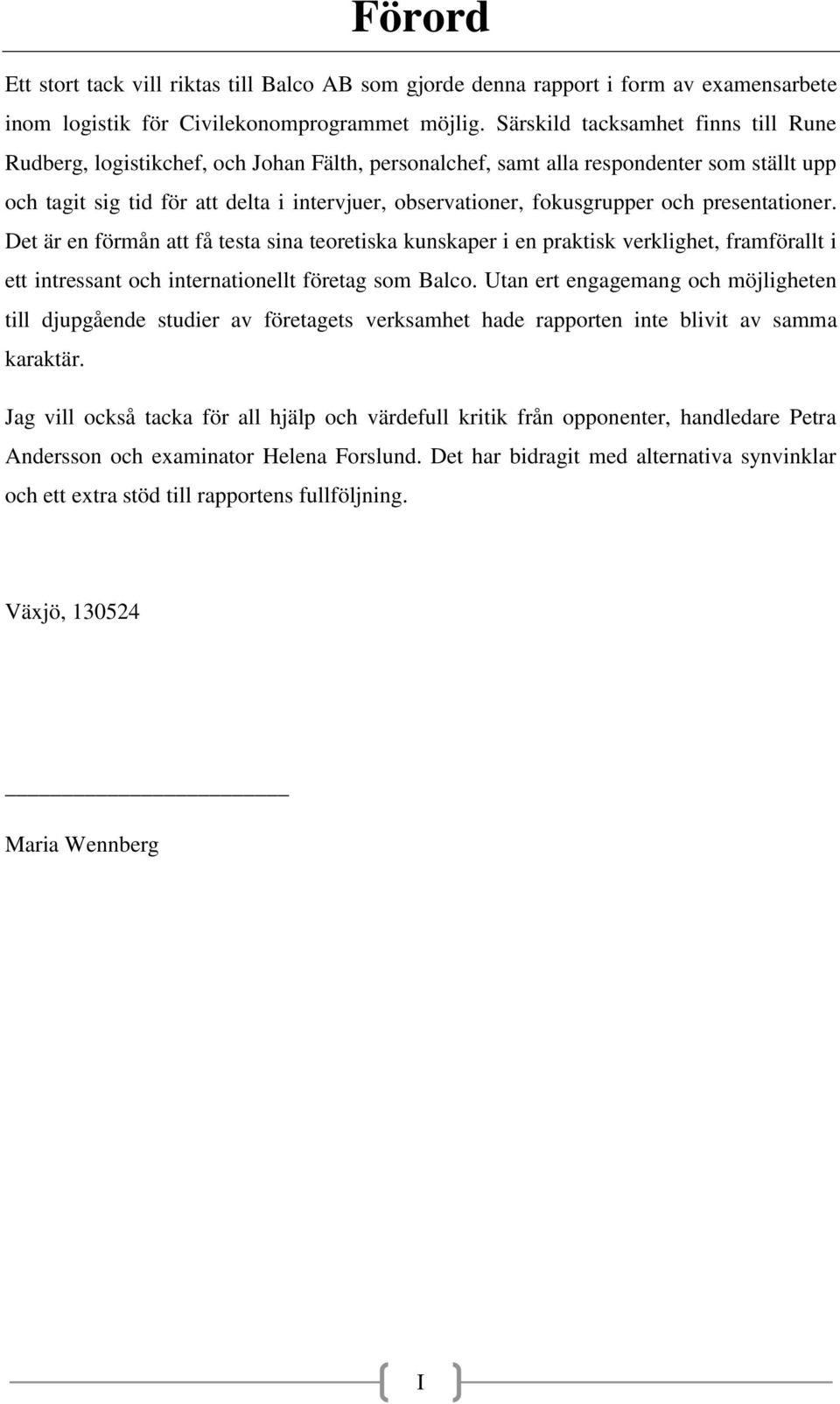 fokusgrupper och presentationer. Det är en förmån att få testa sina teoretiska kunskaper i en praktisk verklighet, framförallt i ett intressant och internationellt företag som Balco.