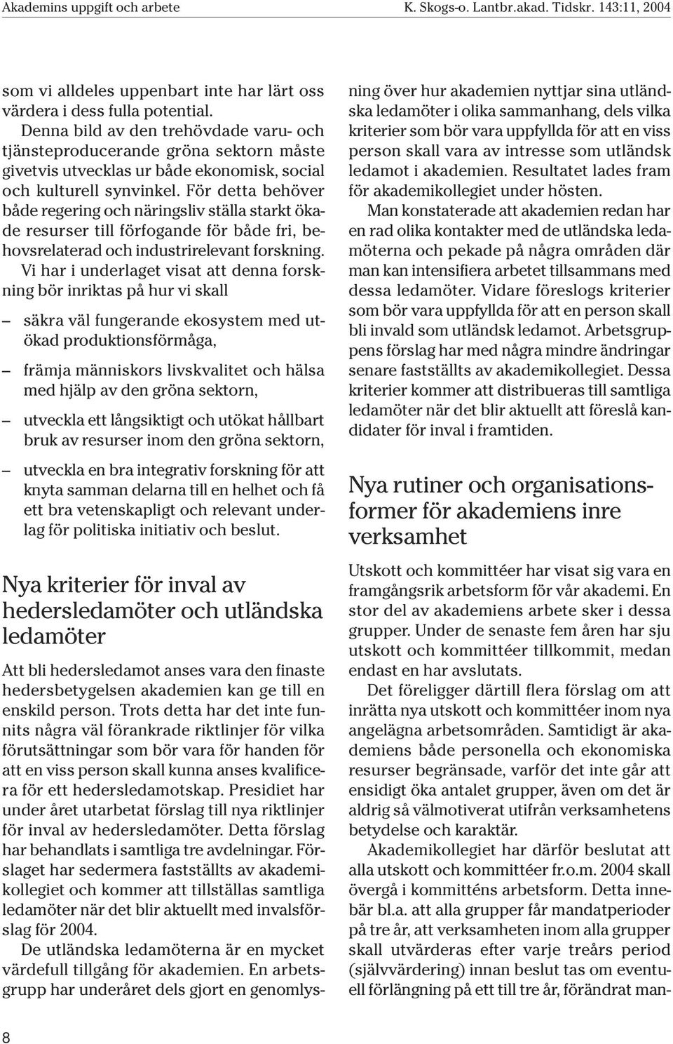 För detta behöver både regering och näringsliv ställa starkt ökade resurser till förfogande för både fri, behovsrelaterad och industrirelevant forskning.