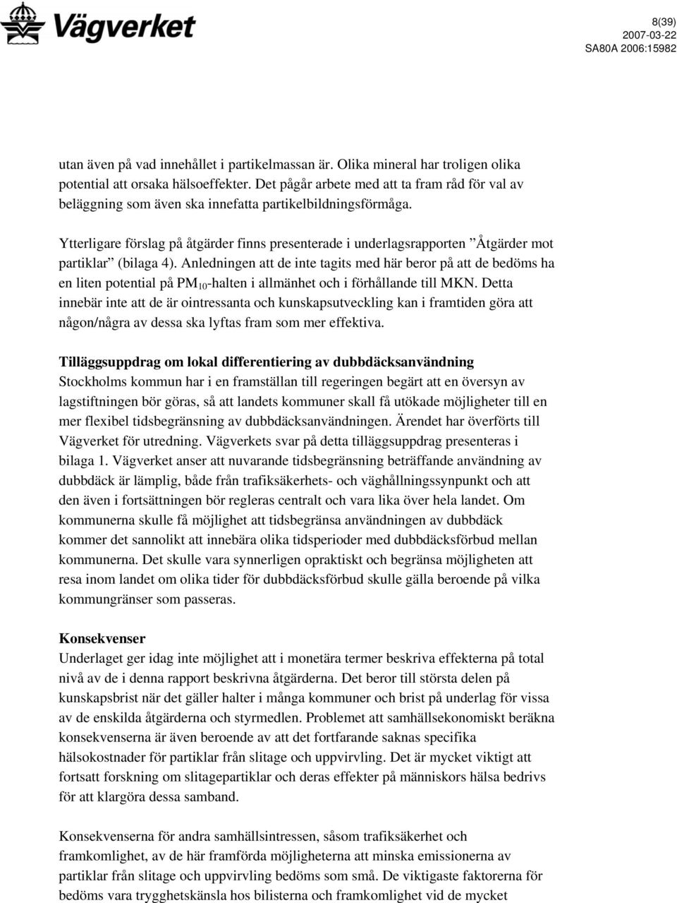 Ytterligare förslag på åtgärder finns presenterade i underlagsrapporten Åtgärder mot partiklar (bilaga 4).