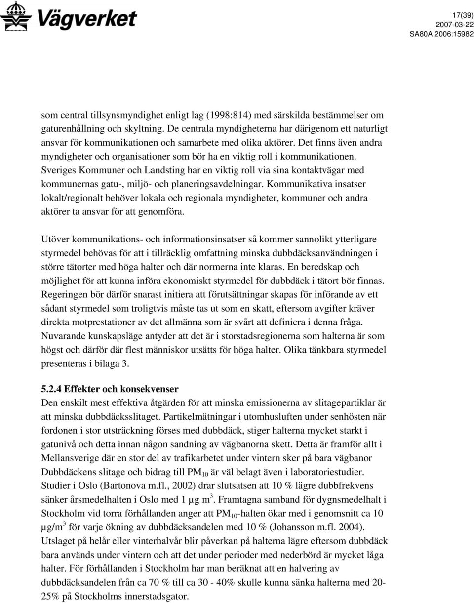 Det finns även andra myndigheter och organisationer som bör ha en viktig roll i kommunikationen.