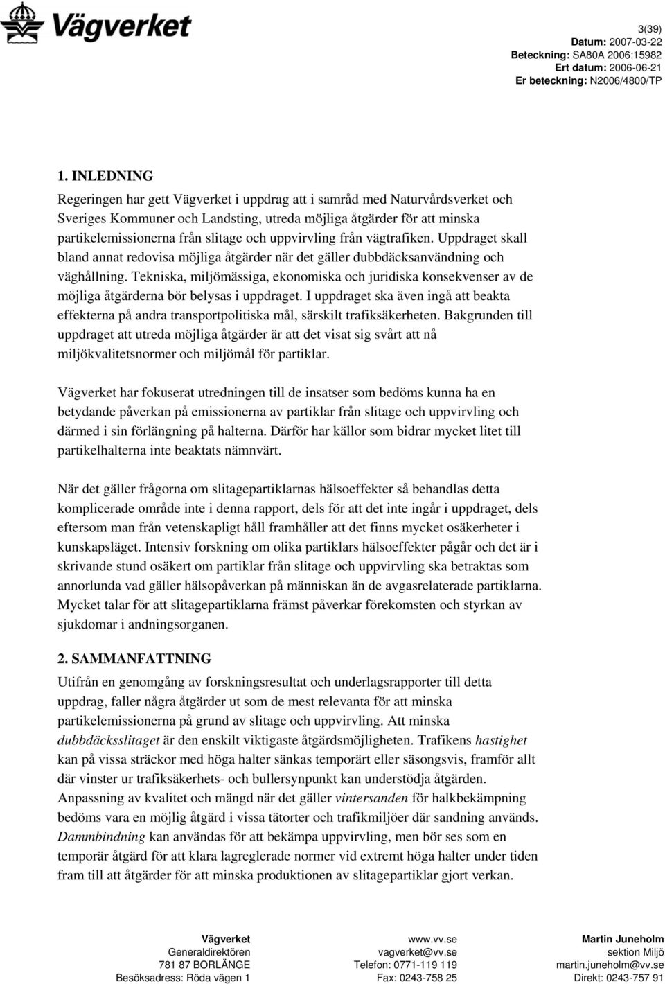 uppvirvling från vägtrafiken. Uppdraget skall bland annat redovisa möjliga åtgärder när det gäller dubbdäcksanvändning och väghållning.