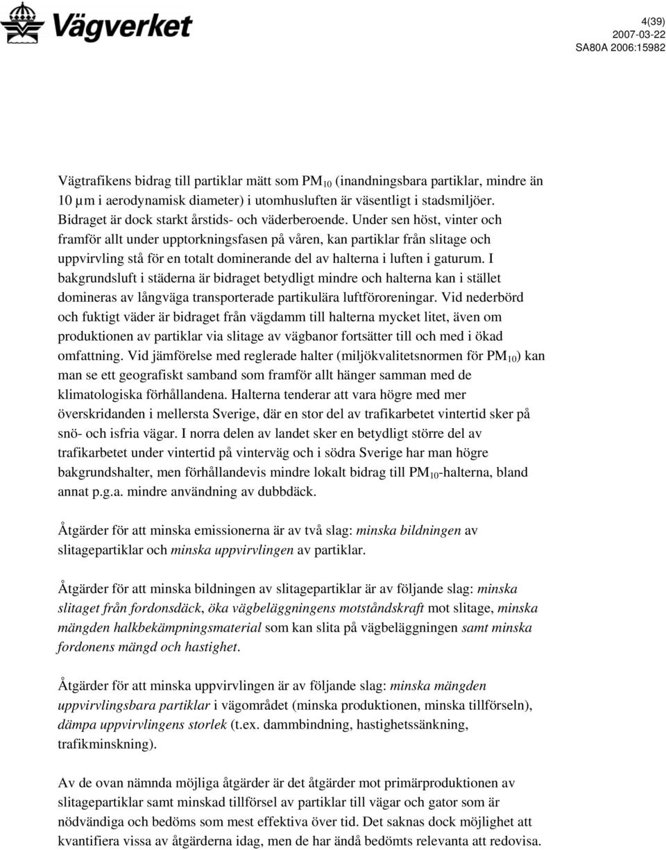 Under sen höst, vinter och framför allt under upptorkningsfasen på våren, kan partiklar från slitage och uppvirvling stå för en totalt dominerande del av halterna i luften i gaturum.