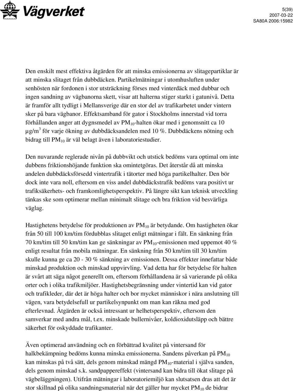 Detta är framför allt tydligt i Mellansverige där en stor del av trafikarbetet under vintern sker på bara vägbanor.