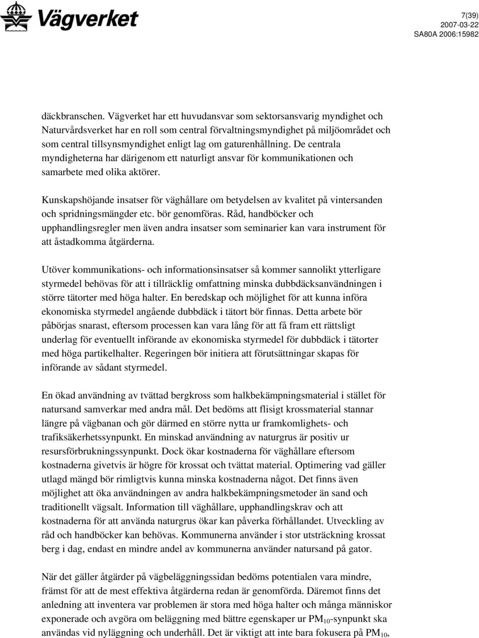 gaturenhållning. De centrala myndigheterna har därigenom ett naturligt ansvar för kommunikationen och samarbete med olika aktörer.