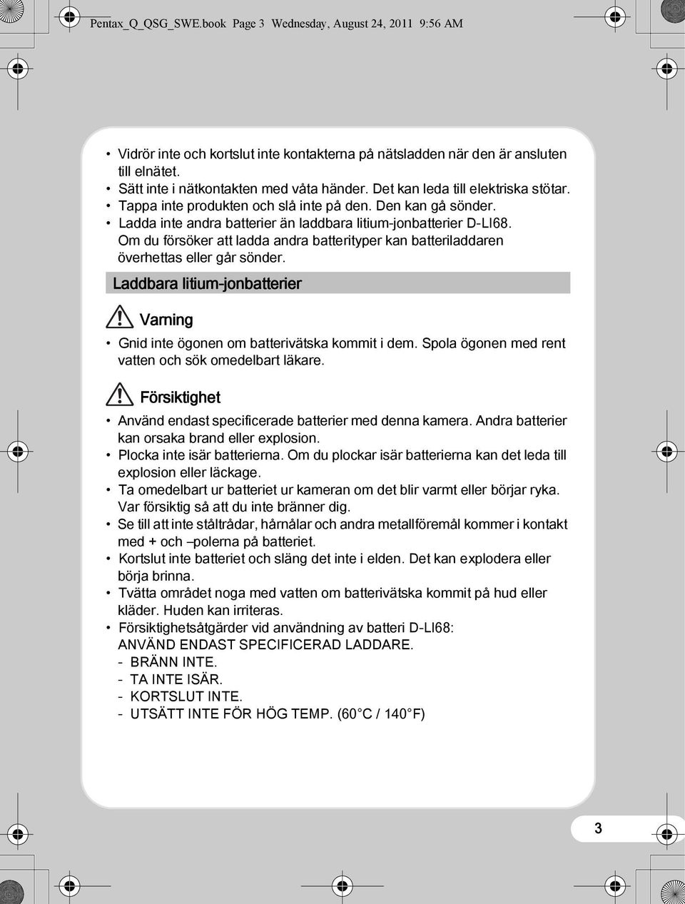 Om du försöker att ladda andra batterityper kan batteriladdaren överhettas eller går sönder. Laddbara litium-jonbatterier Varning Gnid inte ögonen om batterivätska kommit i dem.