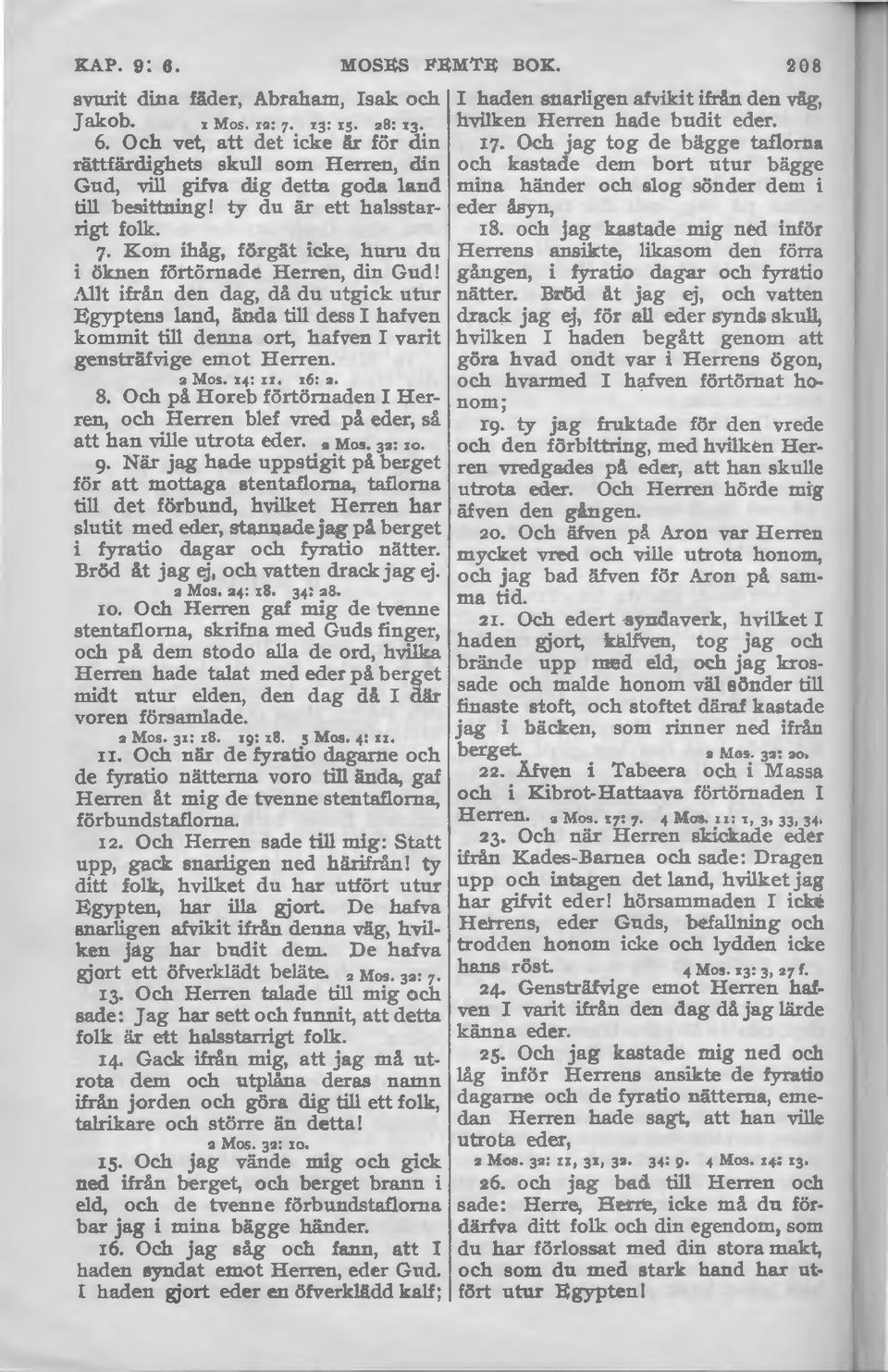 Allt ifrån den dag, då du utgick utur Egyptens land, ända till dess I hatven kommit till denna ort, hafven I varit gensträfvige emot Herren. 2 Mos. 14: u. 16: a. 8.