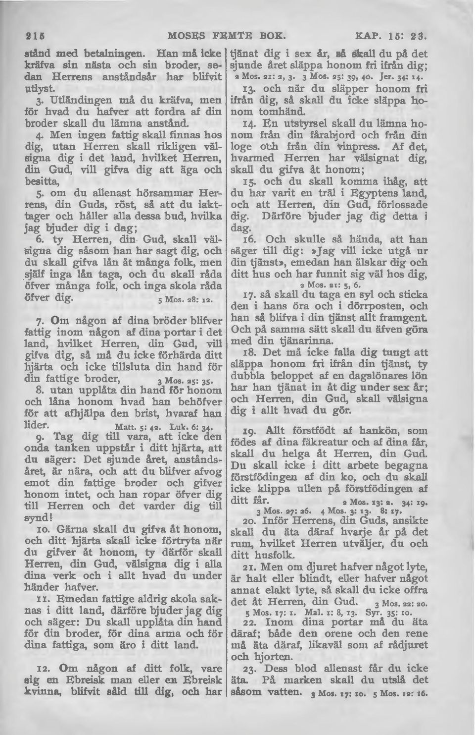 34: '4 utlyst. 13. och när du släpper honom fri 3 Utländingen må du kräfva, men ifrån dig, så skall du icke släppa hoför hvad du hafver att fordra af din nom tomhänd. broder skall du lämna anstånd.