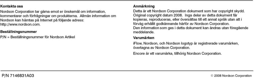 Beställningsnummer P/N = Beställningsnummer för Nordson Artikel Anmärkning Detta är ett Nordson Corporation dokument som har copyright skydd. Original copyright datum 2008.