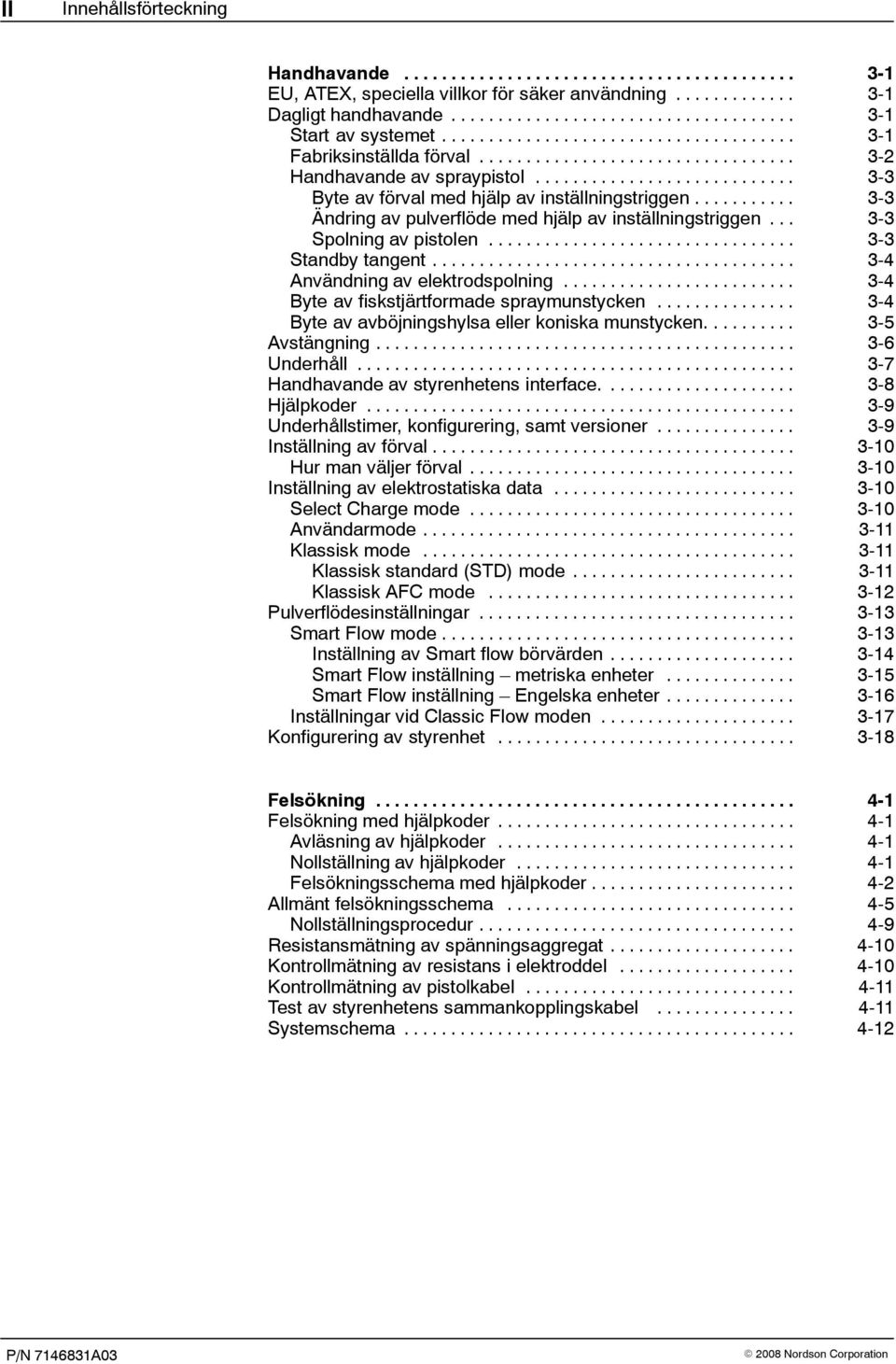 .......... 3-3 Ändring av pulverflöde med hjälp av inställningstriggen... 3-3 Spolning av pistolen................................. 3-3 Standby tangent....................................... 3-4 Användning av elektrodspolning.