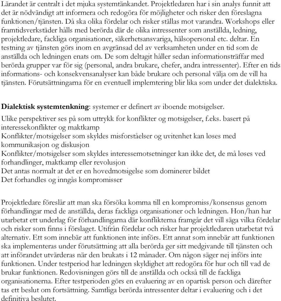 Workshops eller framtidsverkstäder hålls med berörda där de olika intressenter som anställda, ledning, projektledare, fackliga organisationer, säkerhetsansvariga, hälsopersonal etc. deltar.