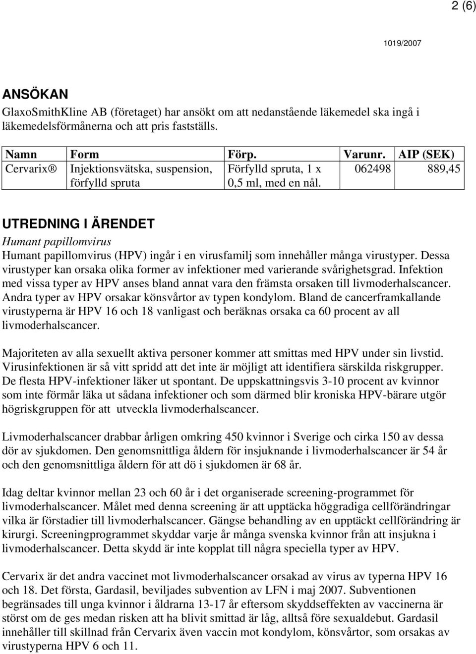 UTREDNING I ÄRENDET Humant papillomvirus Humant papillomvirus (HPV) ingår i en virusfamilj som innehåller många virustyper.